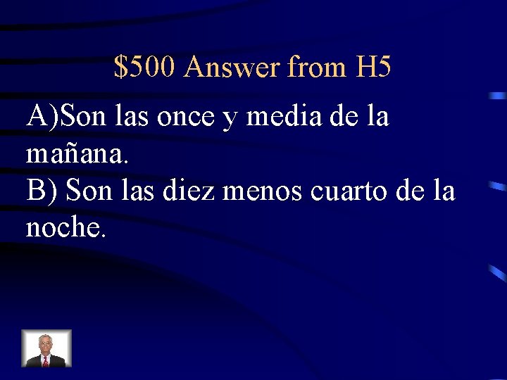 $500 Answer from H 5 A)Son las once y media de la mañana. B)