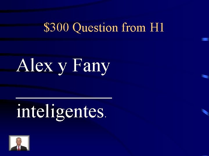 $300 Question from H 1 Alex y Fany _____ inteligentes. 