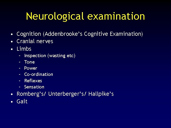 Neurological examination • Cognition (Addenbrooke’s Cognitive Examination) • Cranial nerves • Limbs – –