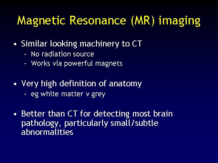 Magnetic Resonance (MR) imaging • Similar looking machinery to CT – No radiation source