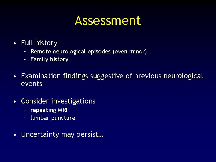 Assessment • Full history – Remote neurological episodes (even minor) – Family history •