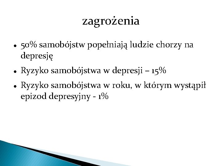 zagrożenia 50% samobójstw popełniają ludzie chorzy na depresję Ryzyko samobójstwa w depresji – 15%