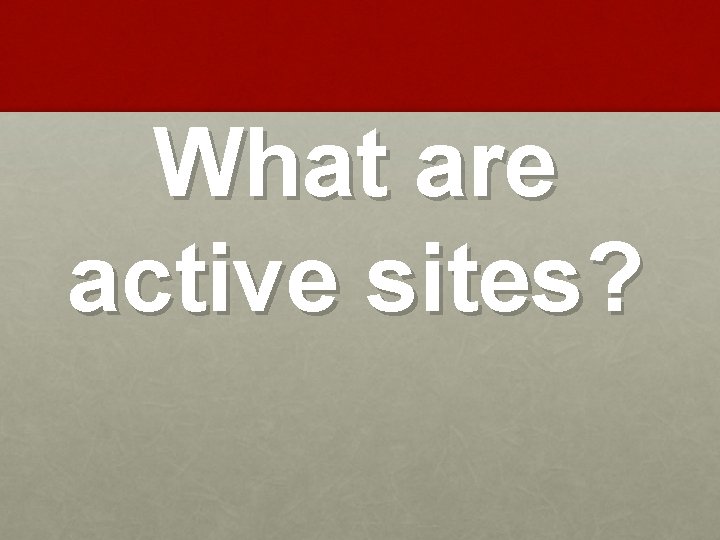 What are active sites? 