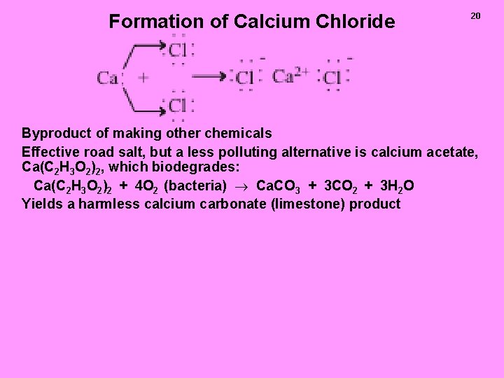 Formation of Calcium Chloride 20 Byproduct of making other chemicals Effective road salt, but