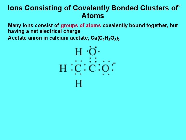 Ions Consisting of Covalently Bonded Clusters of Atoms 22 Many ions consist of groups