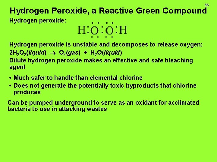 36 Hydrogen Peroxide, a Reactive Green Compound Hydrogen peroxide: Hydrogen peroxide is unstable and