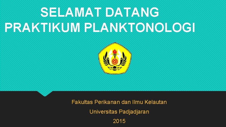 SELAMAT DATANG PRAKTIKUM PLANKTONOLOGI Fakultas Perikanan dan Ilmu Kelautan Universitas Padjadjaran 2015 