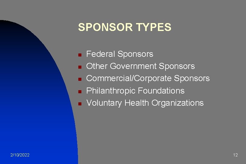 SPONSOR TYPES n n n 2/10/2022 Federal Sponsors Other Government Sponsors Commercial/Corporate Sponsors Philanthropic