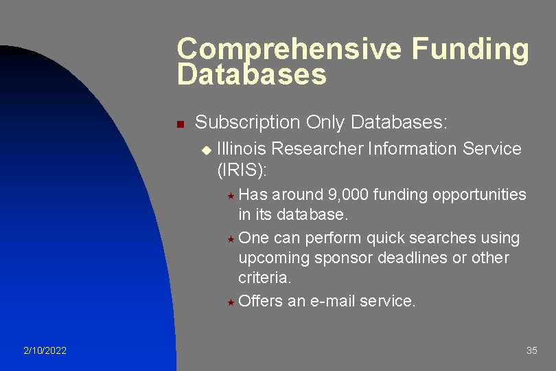 Comprehensive Funding Databases n Subscription Only Databases: u Illinois Researcher Information Service (IRIS): «