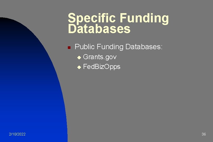 Specific Funding Databases n Public Funding Databases: Grants. gov u Fed. Biz. Opps u