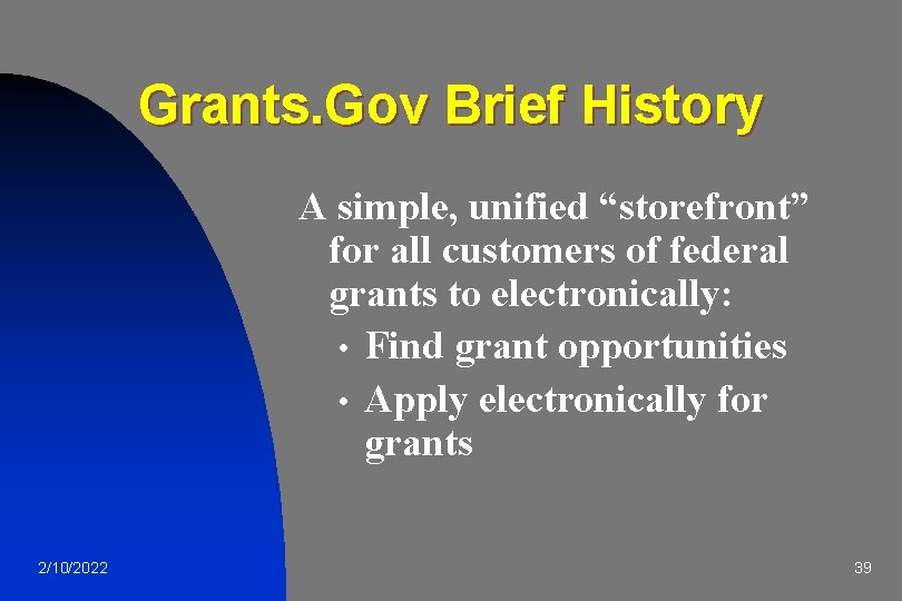 Grants. Gov Brief History A simple, unified “storefront” for all customers of federal grants