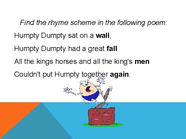 Find the rhyme scheme in the following poem: Humpty Dumpty sat on a wall,