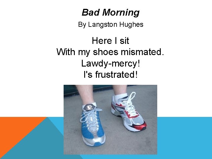 Bad Morning By Langston Hughes Here I sit With my shoes mismated. Lawdy-mercy! I's