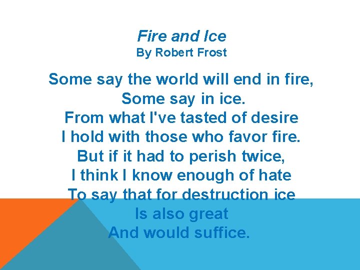 Fire and Ice By Robert Frost Some say the world will end in fire,