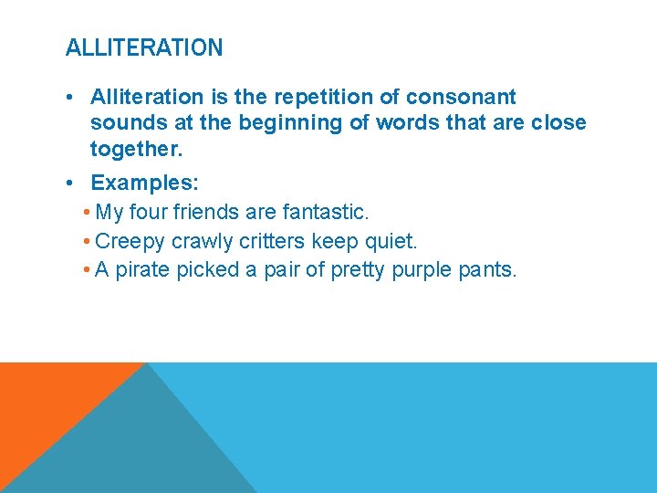ALLITERATION • Alliteration is the repetition of consonant sounds at the beginning of words