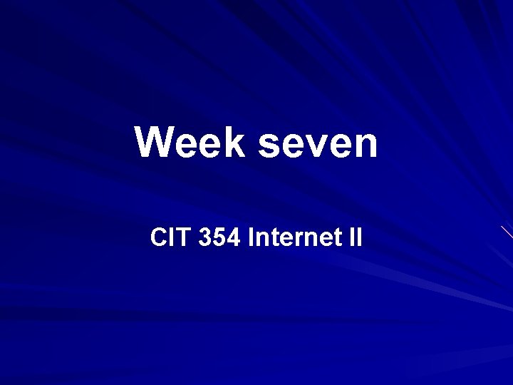 Week seven CIT 354 Internet II 