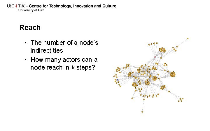 Reach • The number of a node’s indirect ties • How many actors can