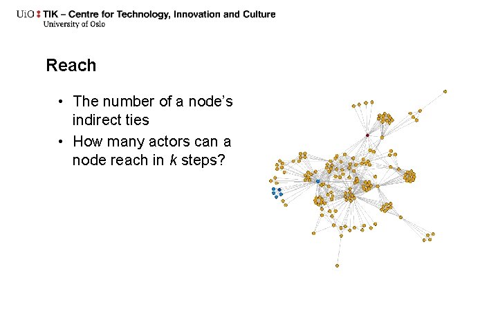 Reach • The number of a node’s indirect ties • How many actors can