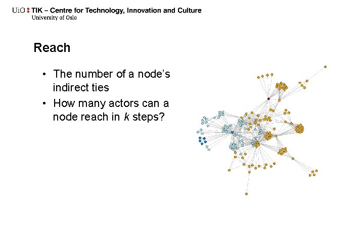 Reach • The number of a node’s indirect ties • How many actors can