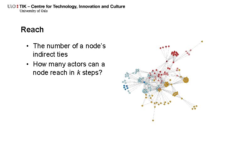 Reach • The number of a node’s indirect ties • How many actors can