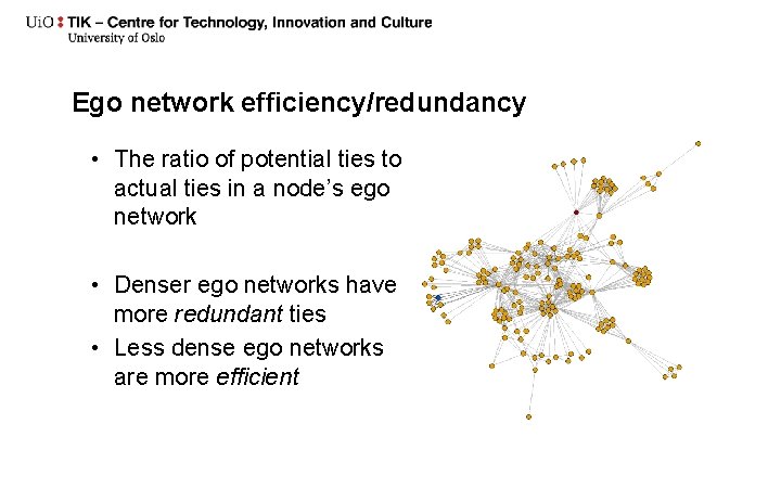 Ego network efficiency/redundancy • The ratio of potential ties to actual ties in a