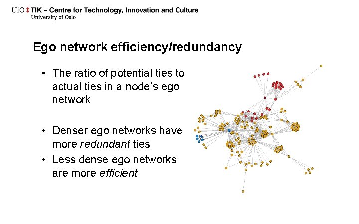 Ego network efficiency/redundancy • The ratio of potential ties to actual ties in a