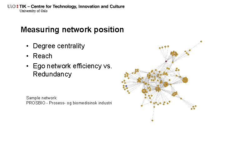 Measuring network position • Degree centrality • Reach • Ego network efficiency vs. Redundancy