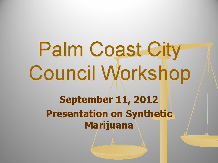 Palm Coast City Council Workshop September 11, 2012 Presentation on Synthetic Marijuana 