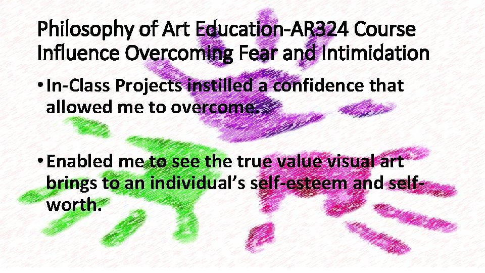 Philosophy of Art Education-AR 324 Course Influence Overcoming Fear and Intimidation • In-Class Projects