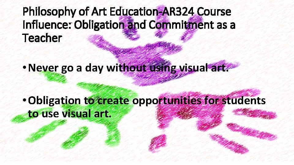 Philosophy of Art Education-AR 324 Course Influence: Obligation and Commitment as a Teacher •