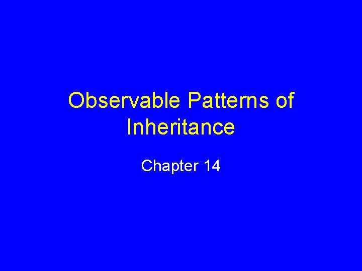 Observable Patterns of Inheritance Chapter 14 