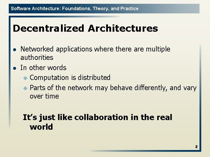 Software Architecture: Foundations, Theory, and Practice Decentralized Architectures l l Networked applications where there