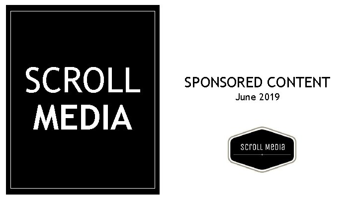 SCROLL MEDIA SPONSORED CONTENT June 2019 
