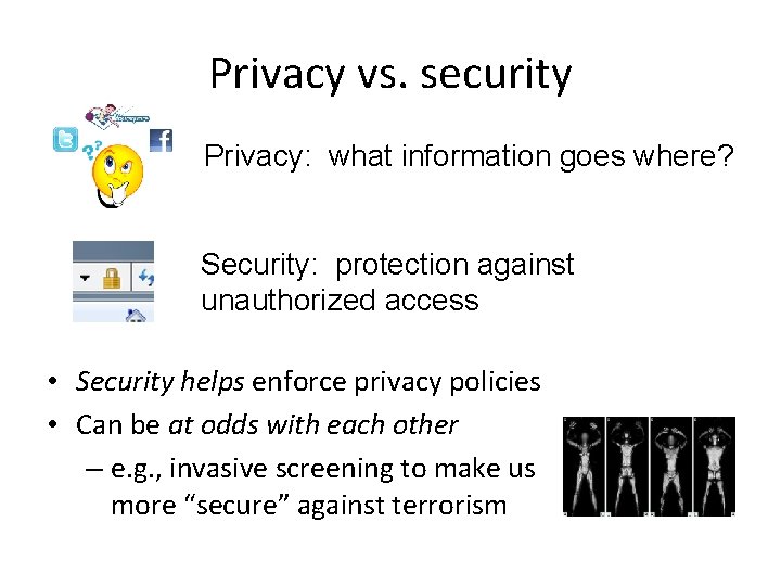 Privacy vs. security Privacy: what information goes where? Security: protection against unauthorized access •