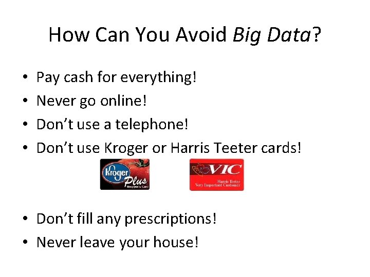 How Can You Avoid Big Data? • • Pay cash for everything! Never go