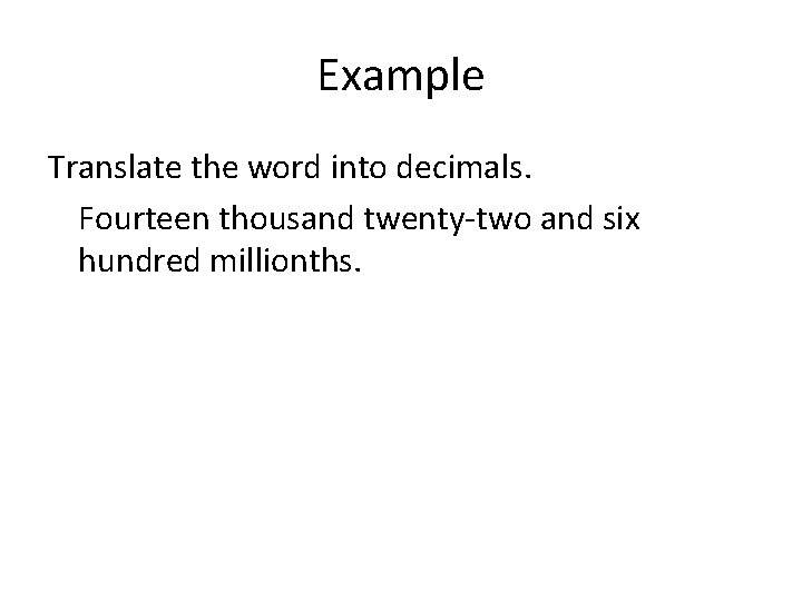 Example Translate the word into decimals. Fourteen thousand twenty-two and six hundred millionths. 