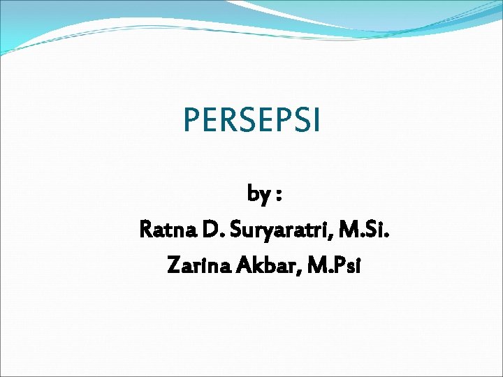 PERSEPSI by : Ratna D. Suryaratri, M. Si. Zarina Akbar, M. Psi 