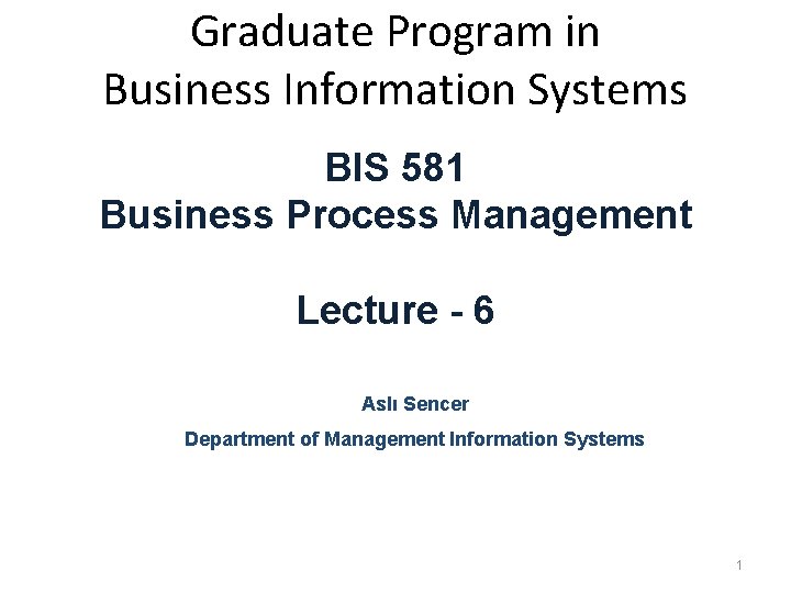 Graduate Program in Business Information Systems BIS 581 Business Process Management Lecture - 6