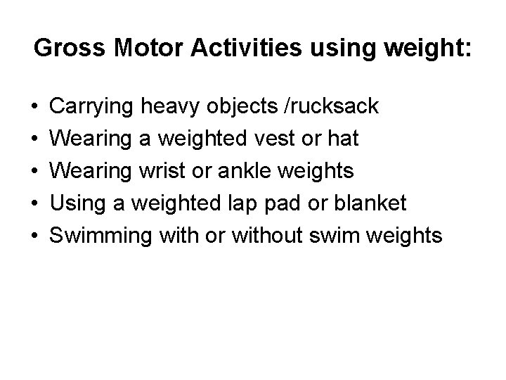 Gross Motor Activities using weight: • • • Carrying heavy objects /rucksack Wearing a