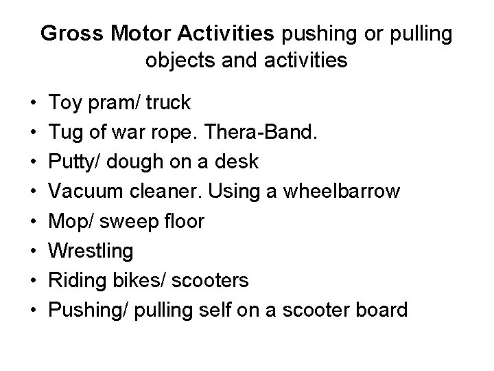 Gross Motor Activities pushing or pulling objects and activities • • Toy pram/ truck