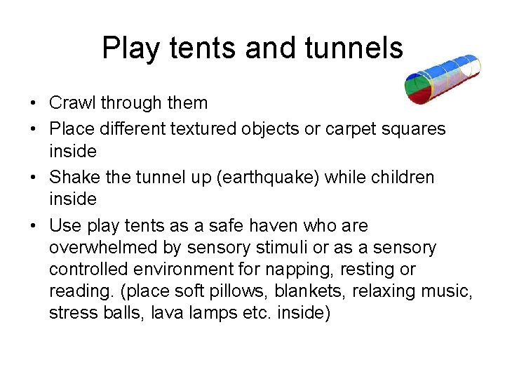 Play tents and tunnels • Crawl through them • Place different textured objects or