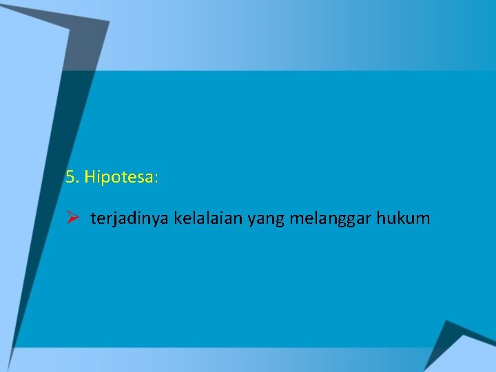 5. Hipotesa: Ø terjadinya kelalaian yang melanggar hukum 