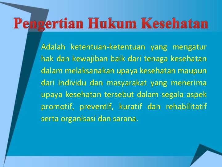 Pengertian Hukum Kesehatan Adalah ketentuan-ketentuan yang mengatur hak dan kewajiban baik dari tenaga kesehatan