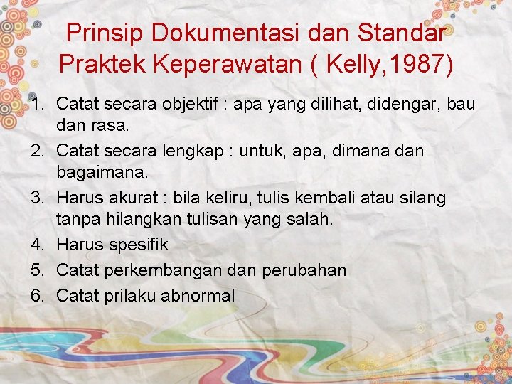 Prinsip Dokumentasi dan Standar Praktek Keperawatan ( Kelly, 1987) 1. Catat secara objektif :