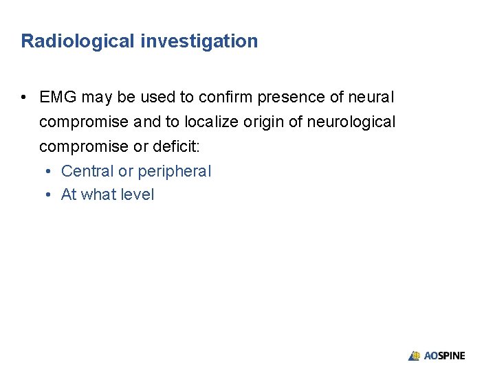 Radiological investigation • EMG may be used to confirm presence of neural compromise and