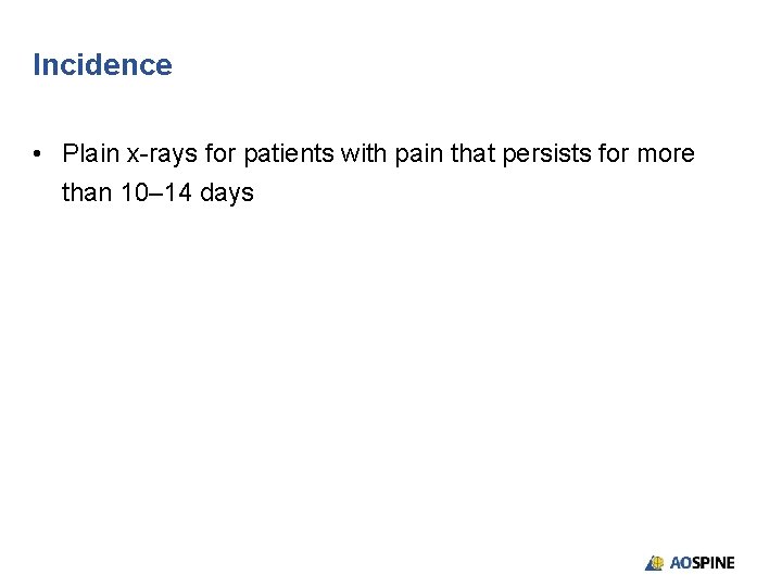 Incidence • Plain x-rays for patients with pain that persists for more than 10–