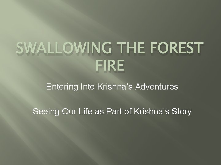 SWALLOWING THE FOREST FIRE Entering Into Krishna’s Adventures Seeing Our Life as Part of