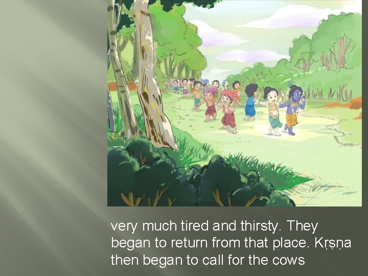 very much tired and thirsty. They began to return from that place. Kṛṣṇa then