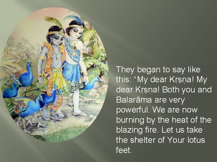 They began to say like this: “My dear Kṛṣṇa! Both you and Balarāma are