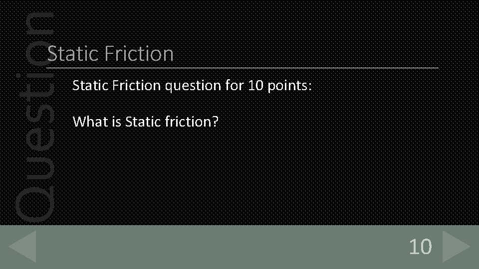 Question Static Friction question for 10 points: What is Static friction? 10 